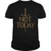 Not Today TShirt Sword Gift For Men Women