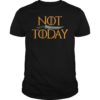 Not Today What Do We Say to The God of Death Shirt