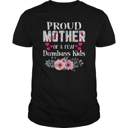 Proud Mother Of A Few Dumbass Kids Gift T-Shirts