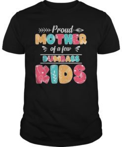 Proud Mother Of A Few Dumbass Kids Tshirt Mother's day Gifts