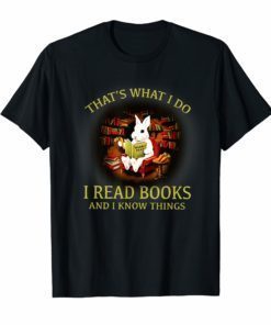 RABBIT- That's what i do I READ BOOKS AND I KNOW THINGS Shirt