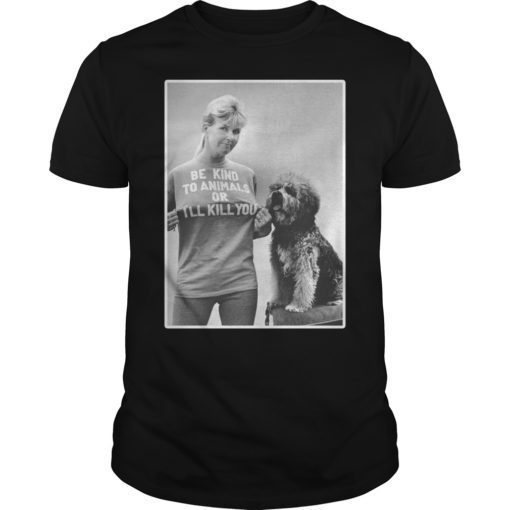 RIP Doris Day Be Kind To Animals Or I’ll Kill You Tee Shirt