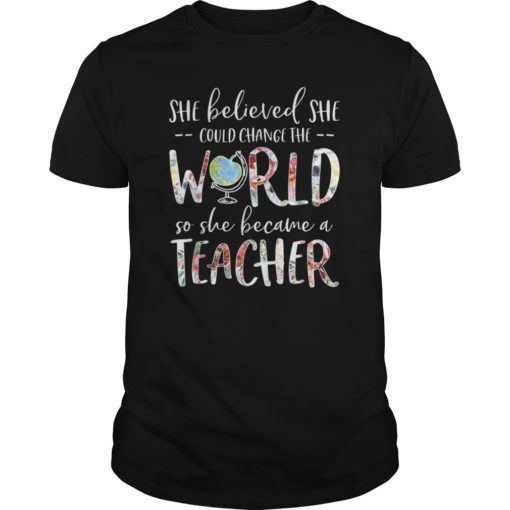 She Believed Could Change The World So Became Teacher Shirt