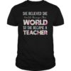 She Believed Could Change The World so Became Teacher Tshirts