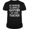 Summer Looks Good On This Teacher T-Shirt Last Day of School