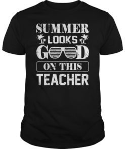 Summer Looks Good On This Teacher T-Shirt Last Day of School