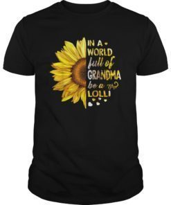 Sunflower In A World Full Of Grandma Be A Lolli TShirts