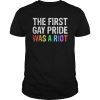 The First Gay Pride Was A Riot Shirt For LGBT Pride