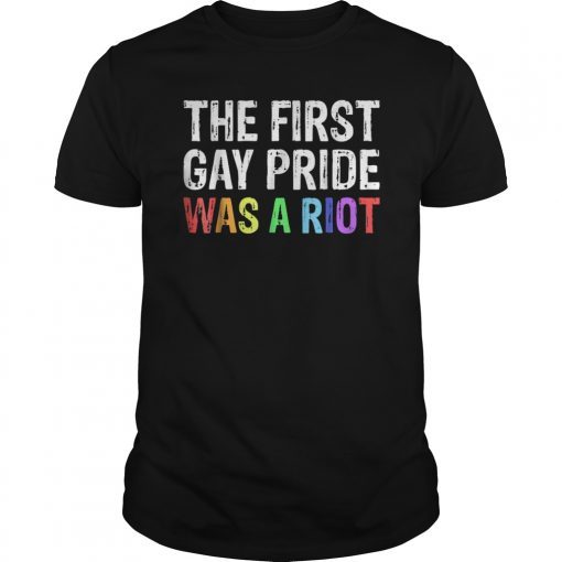 The First Gay Pride Was A Riot Shirt For LGBT Pride