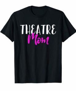 Theatre Mom Funny Stage Drama Acting Gift T-Shirt