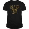 Theatre Mom Theater Parent Mama of the Drama Tee Shirts
