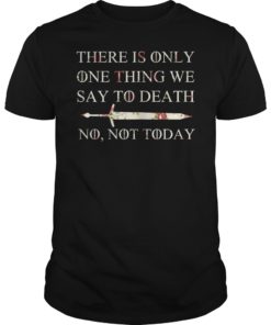 There Is Only One Thing We Say To Death No Not Today Shirt