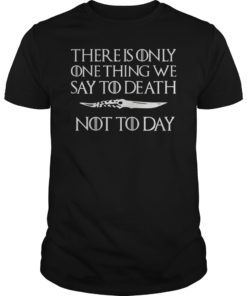 There Is Only One Thing We Say To Death Not To Day T-Shirt