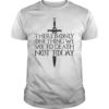 There Is Only One Thing We Say To Death Not Today TShirt
