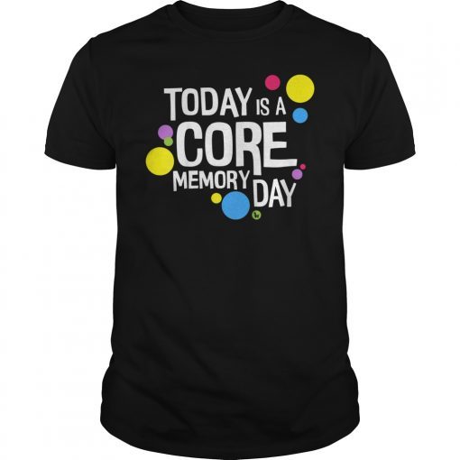 Today Is A Core Memory Day Shirt