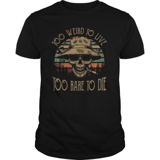 Too Weird To Live - To Rare To Die Tshirt Funny Tshirt