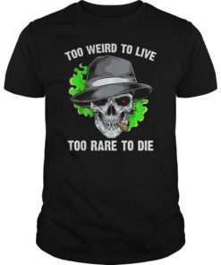 Too Weird To Live Too Rare To Die T shirt