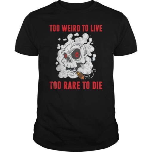 Too Weird To Live Too Rare To Die T shirts
