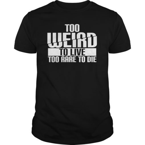 Too weird to live too rare to die cool text top T-Shirt
