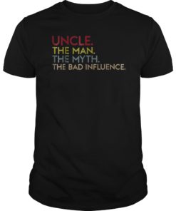 Uncle The Man The Myth The Bad Influence TShirt