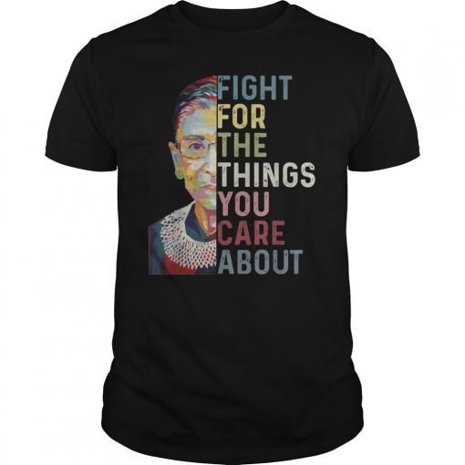 Fight For The Things You Care About Shirt RBG T-Shirt