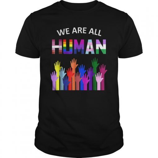 We Are All Human LGBT Gay Rights Pride Ally Gift T Shirt