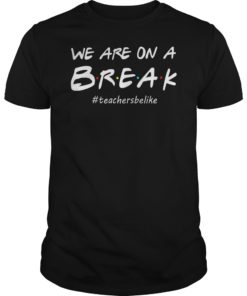 We Are On A Break Teacher Be Like Funny Teacher Shirt