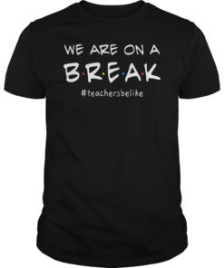 We Are On A Break Teacher Tee Shirt