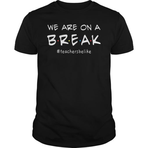 We Are On A Break Teacher Be Like Funny Teacher Tee Shirt