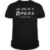 We Are On A Break Teacher Be Like Shirt
