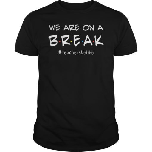 We Are On A Break Teacher Be Like T-Shirt