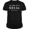 We Are On A Break Teacher Shirt