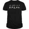 We Are On A Break Teacher T-Shirt
