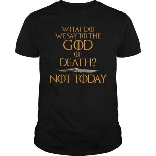 What Do We Say to The God of Death Not Today Classic T-Shirt