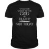 What Do We Say to The God of Death Not Today Shirt