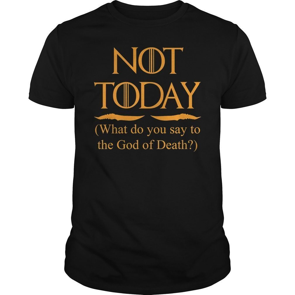 Room said us done. What we say to God of Death not today. What do we say to the God of Death. Not today t-Shirt. Not today Death.