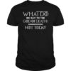 What To Say To The God of Death Not Today Shirt