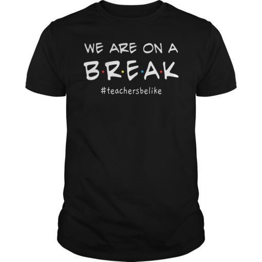 Womens We Are On A Break Teacher Be Like T-Shirt