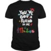 You've Got A Friend In Me TShirt Funny Quote Gift Tee