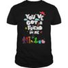 You've got a friend in me T-shirts