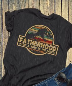 Fatherhood Like A Walk In The Park Funny Tshirt