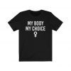 Pro Choice Shirt for Womens Rights, My Body My Choice My Rights, feminism tshirt, feminist t-shirt