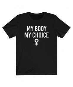 Pro Choice Shirt for Womens Rights, My Body My Choice My Rights, feminism tshirt, feminist t-shirt