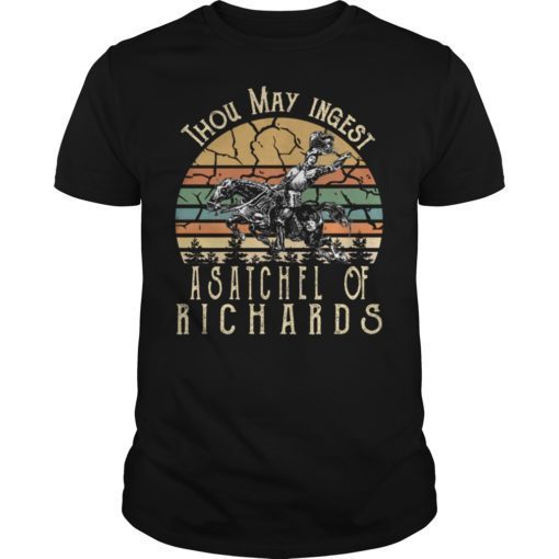 thou may ingest a satchel of richards t shirt