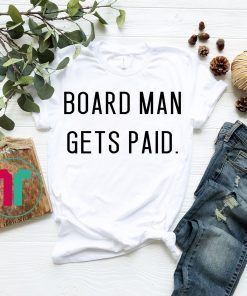 board man gets paid t shirt,board man shirt,board man tee shirt kawhi shirt