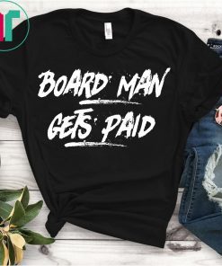 Board Man Gets Paid Hot New T-Shirt