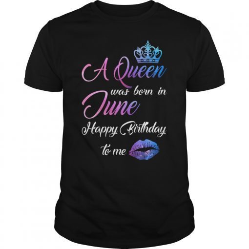 A Queen Was Born In June Happy Birthday To Me T-Shirt