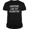 AWESOME LIKE MY DAUGHTER Father's Day Papa Gift T-Shirt