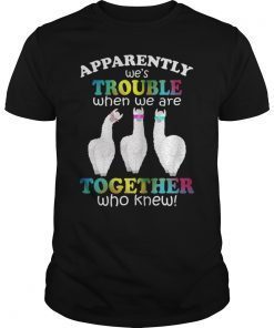 Apparently We re Trouble When We are Together Who Knew Llama Shirt