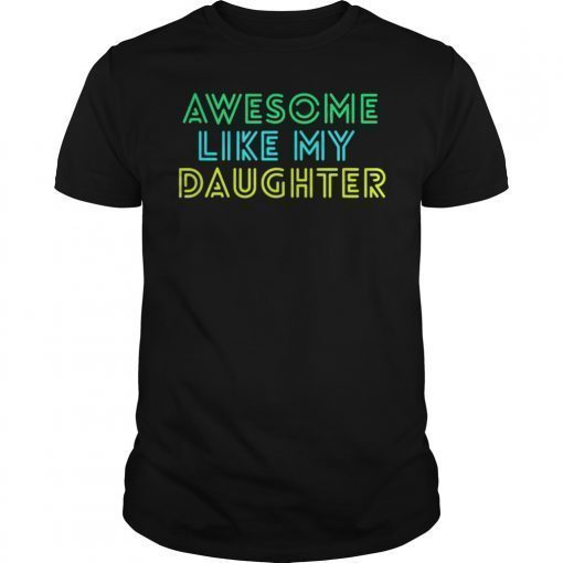 Awesome Like My Daughter Shirt Fathers Mothers Day Gift Idea